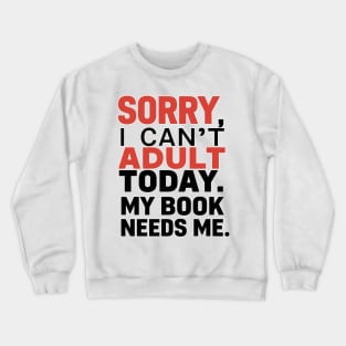 Sorry, i cant adult today. My book needs me Crewneck Sweatshirt